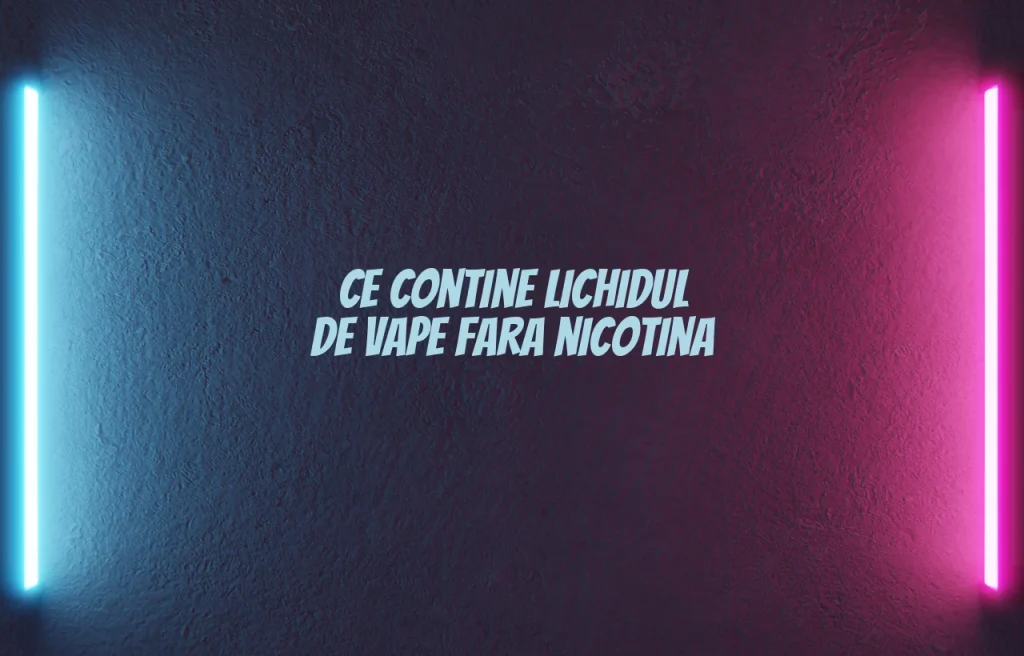 ce contine lichidul de vape fara nicotina