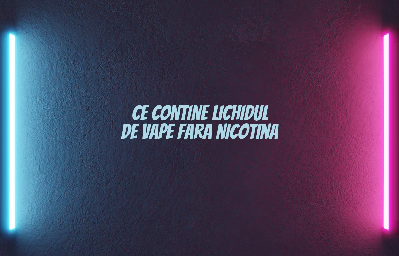 ce contine lichidul de vape fara nicotina