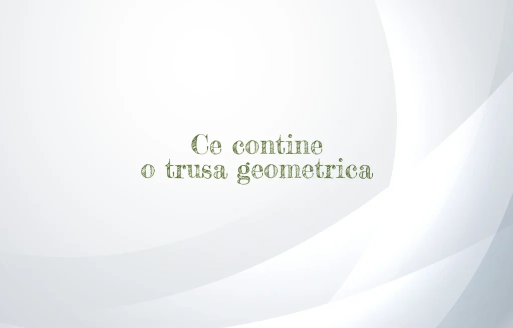 ce contine o trusa geometrica